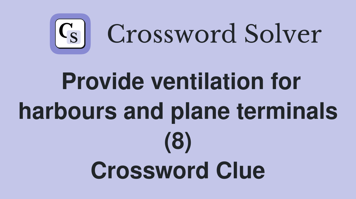 Provide Ventilation For Harbours And Plane Terminals 8 Crossword   Provide Ventilation For Harbours And Plane Terminals (8)